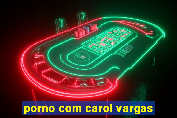 porno com carol vargas